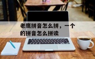 老鹰拼音怎么拼，一个的拼音怎么拼读