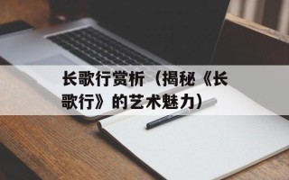 长歌行赏析（揭秘《长歌行》的艺术魅力）