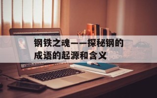 钢铁之魂——探秘钢的成语的起源和含义