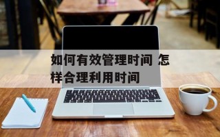 如何有效管理时间 怎样合理利用时间