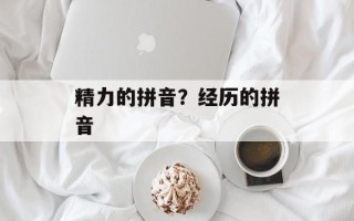 精力的拼音？经历的拼音