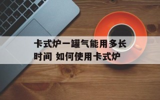 卡式炉一罐气能用多长时间 如何使用卡式炉