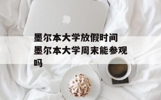 墨尔本大学放假时间 墨尔本大学周末能参观吗