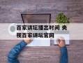 百家讲坛播出时间 央视百家讲坛官网