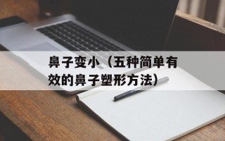 鼻子变小（五种简单有效的鼻子塑形方法）