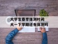 大学生春季体测时间 大一下学期还有体测吗