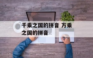 千乘之国的拼音 万乘之国的拼音