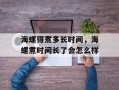 海螺得煮多长时间，海螺煮时间长了会怎么样