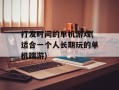 打发时间的单机游戏(适合一个人长期玩的单机端游)