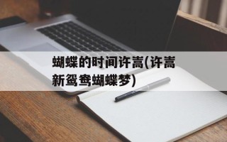 蝴蝶的时间许嵩(许嵩新鸳鸯蝴蝶梦)