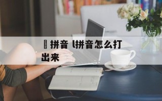 咁拼音 l拼音怎么打出来