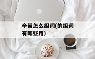 辛苦怎么组词(的组词有哪些用)