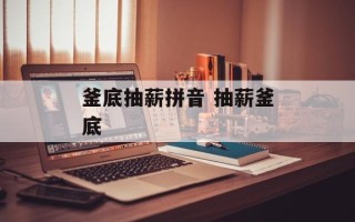 釜底抽薪拼音 抽薪釜底
