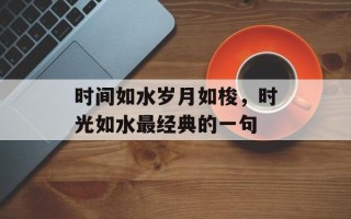 时间如水岁月如梭，时光如水最经典的一句