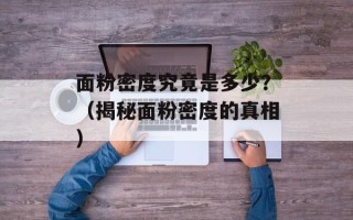 面粉密度究竟是多少？（揭秘面粉密度的真相）