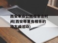 西安革命公园相亲会时间(西安哪里有相亲的地方或活动)