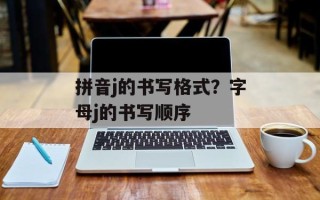 拼音j的书写格式？字母j的书写顺序