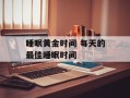 睡眠黄金时间 每天的最佳睡眠时间