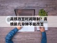 高铁改签时间限制？高铁前几分钟不能改签