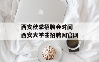 西安秋季招聘会时间 西安大学生招聘网官网