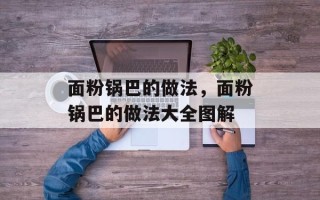 面粉锅巴的做法，面粉锅巴的做法大全图解