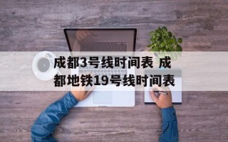 成都3号线时间表 成都地铁19号线时间表