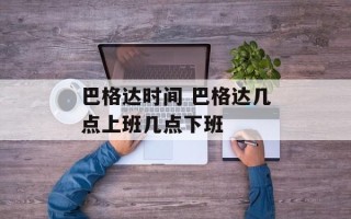 巴格达时间 巴格达几点上班几点下班