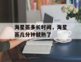 海星蒸多长时间，海星蒸几分钟就熟了