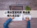 黄山营业时间 黄山最晚几点上山