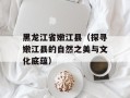 黑龙江省嫩江县（探寻嫩江县的自然之美与文化底蕴）