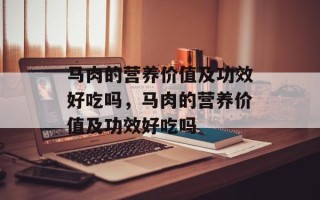马肉的营养价值及功效好吃吗，马肉的营养价值及功效好吃吗