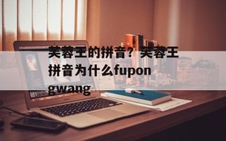 芙蓉王的拼音？芙蓉王拼音为什么fupongwang