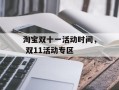 淘宝双十一活动时间， 双11活动专区