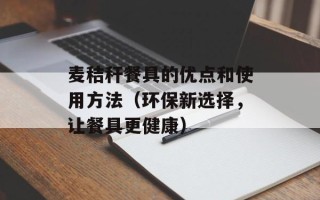 麦秸秆餐具的优点和使用方法（环保新选择，让餐具更健康）