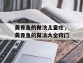 黄骨鱼的做法儿童吃，黄骨鱼的做法大全窍门