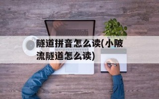 隧道拼音怎么读(小陂流隧道怎么读)