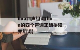 hua四声组词(hua的四个声调正确拼读并组词)