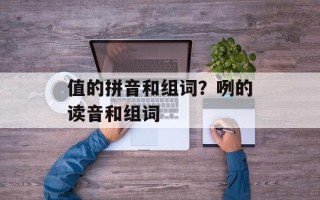 值的拼音和组词？咧的读音和组词