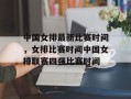 中国女排最新比赛时间，女排比赛时间中国女排联赛四强比赛时间