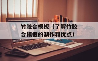 竹胶合模板（了解竹胶合模板的制作和优点）