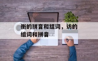 衡的拼音和组词，访的组词和拼音