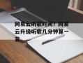 网易云听歌时间？网易云升级听歌几分钟算一首
