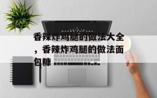 香辣炸鸡腿的做法大全，香辣炸鸡腿的做法面包糠