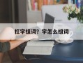 扛字组词？字怎么组词