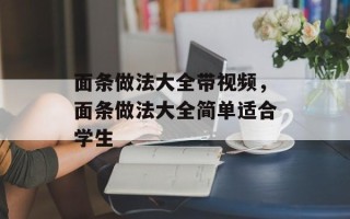 面条做法大全带视频，面条做法大全简单适合学生