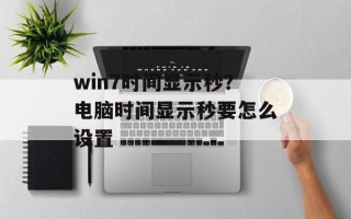 win7时间显示秒？电脑时间显示秒要怎么设置