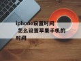 iphone设置时间 怎么设置苹果手机的时间