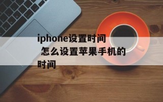 iphone设置时间 怎么设置苹果手机的时间