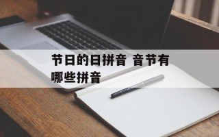节日的日拼音 音节有哪些拼音