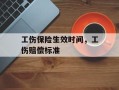 工伤保险生效时间，工伤赔偿标准